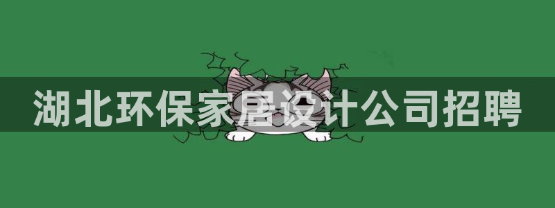 杏宇平台注册入口：湖北环保家居设计公司招聘