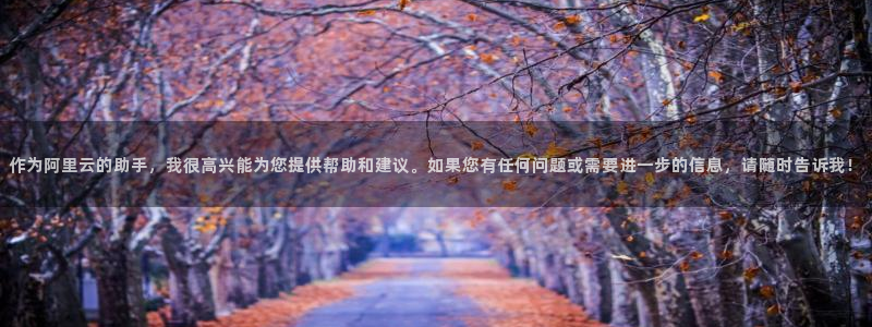 杏宇平台还在吗：作为阿里云的助手，我很高兴能为您提供帮助和建
