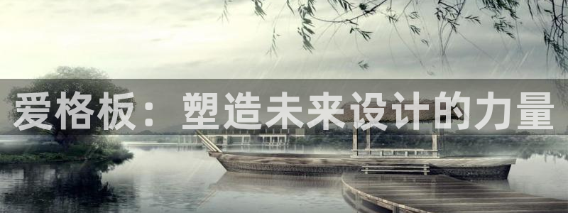 杏宇官方测速：爱格板：塑造未来设计的力量