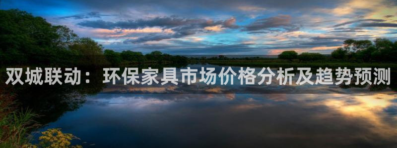 杏宇注册代理：双城联动：环保家具市场价格分析及趋势预测