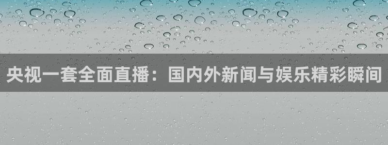 jytv鲸鱼体育直播：央视一套全面直播：国内外新闻与娱乐精彩瞬间